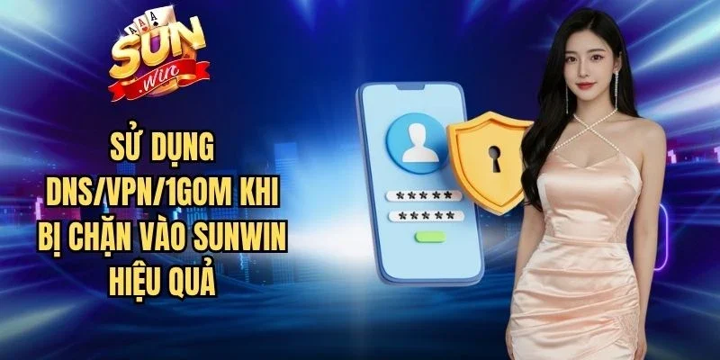 Sử Dụng DNS/VPN/1Gom Khi Bị Chặn