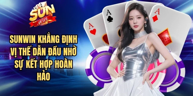 Sunwin đã khẳng định vị thế dẫn đầu nhờ sự kết hợp hoàn hảo