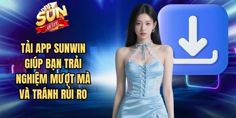 Tải app Sunwin giúp bạn trải nghiệm mượt mà và tránh rủi ro