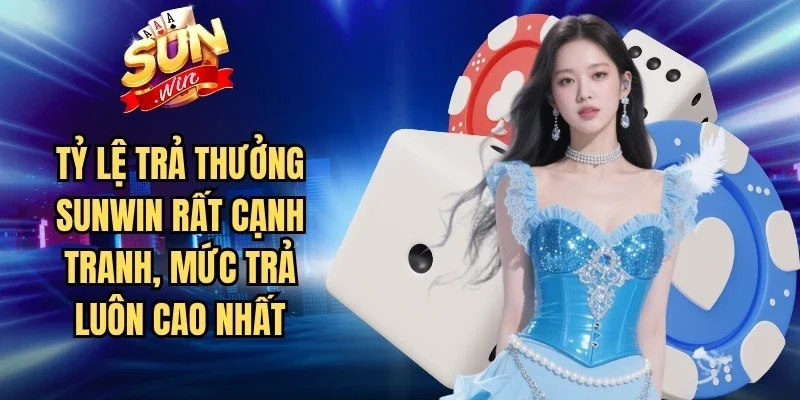 Tỷ lệ trả thưởng Sunwin rất cạnh tranh, mức trả luôn cao nhất